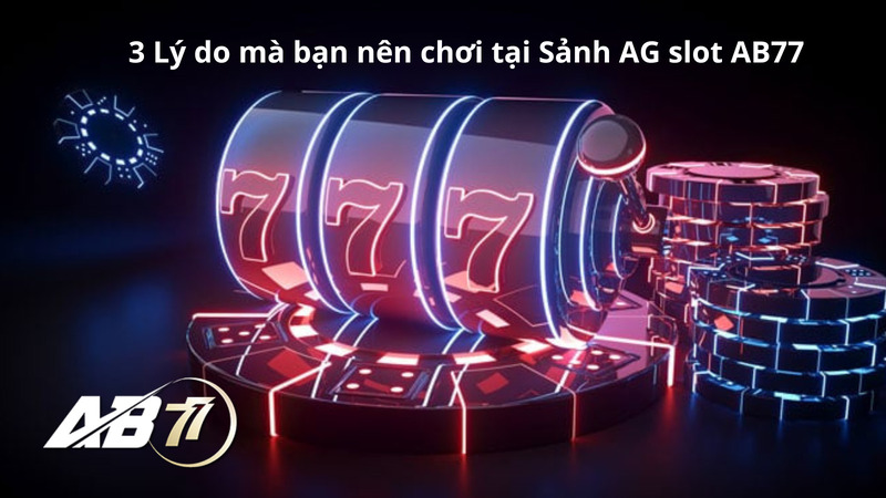 3 lý do mà bạn nên chơi tại Sảnh AG slot AB77