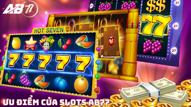 Tìm hiểu ưu điểm của Slots ở nhà cái AB77