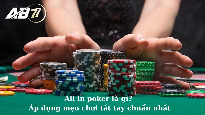 All in trong Poker là gì? Áp dụng mẹo chơi tất tay chuẩn nhất